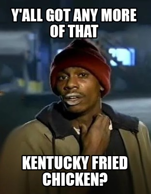 yall-got-any-more-of-that-kentucky-fried-chicken