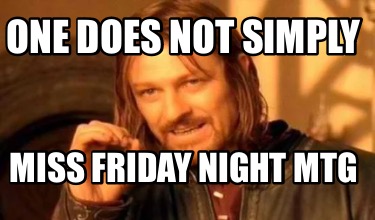 one-does-not-simply-miss-friday-night-mtg