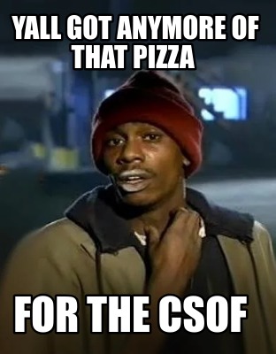 yall-got-anymore-of-that-pizza-for-the-csof