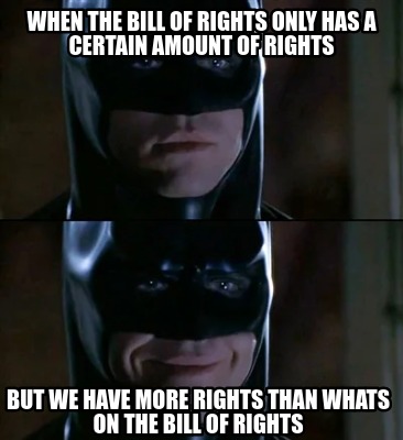 when-the-bill-of-rights-only-has-a-certain-amount-of-rights-but-we-have-more-rig
