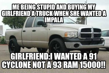 me-being-stupid-and-buying-my-girlfriend-a-truck-when-she-wanted-a-impala-girlfr