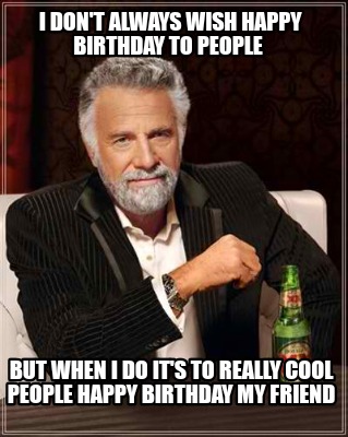 i-dont-always-wish-happy-birthday-to-people-but-when-i-do-its-to-really-cool-peo