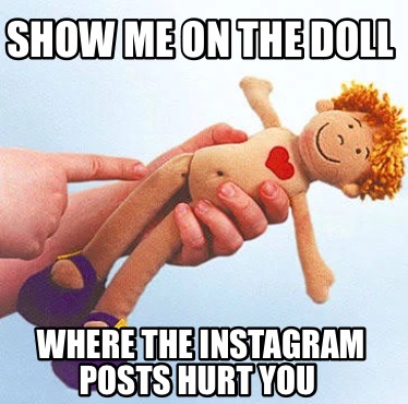 show-me-on-the-doll-where-the-instagram-posts-hurt-you