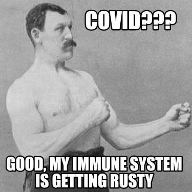 covid-good-my-immune-system-is-getting-rusty