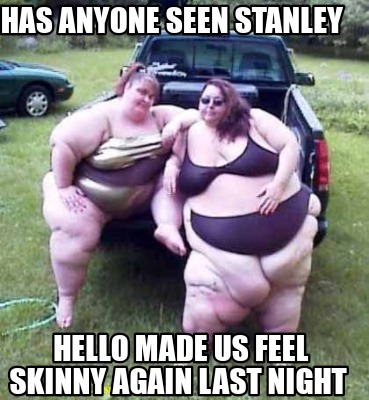 has-anyone-seen-stanley-hello-made-us-feel-skinny-again-last-night