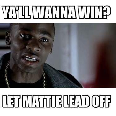 yall-wanna-win-let-mattie-lead-off