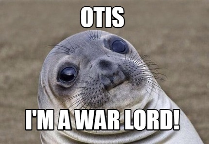 otis-im-a-war-lord