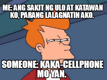 me-ang-sakit-ng-ulo-at-katawan-ko-parang-lalagnatin-ako.-someone-kaka-cellphone-