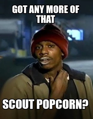 got-any-more-of-that-scout-popcorn