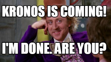 kronos-is-coming-im-done.-are-you