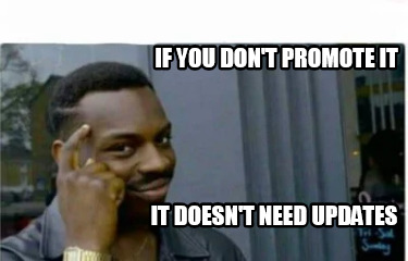 if-you-dont-promote-it-it-doesnt-need-updates