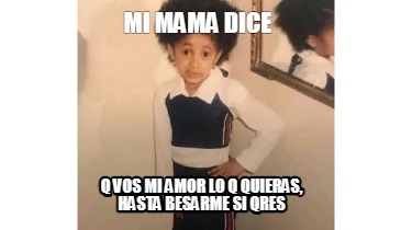 mi-mama-dice-q-vos-mi-amor-lo-q-quieras-hasta-besarme-si-qres