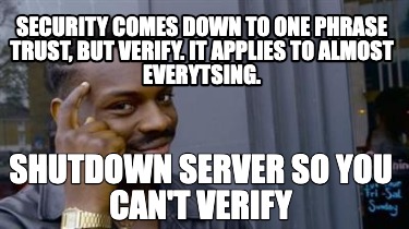 security-comes-down-to-one-phrase-trust-but-verify.-it-applies-to-almost-everyts