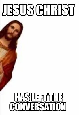 jesus-christ-has-left-the-conversation