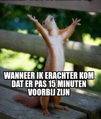 wanneer-ik-erachter-kom-dat-er-pas-15-minuten-voorbij-zijn6