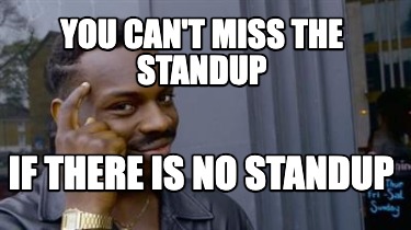 you-cant-miss-the-standup-if-there-is-no-standup