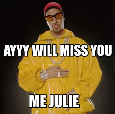 ayyy-will-miss-you-me-julie