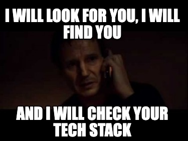 i-will-look-for-you-i-will-find-you-and-i-will-check-your-tech-stack
