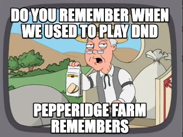 do-you-remember-when-we-used-to-play-dnd-pepperidge-farm-remembers