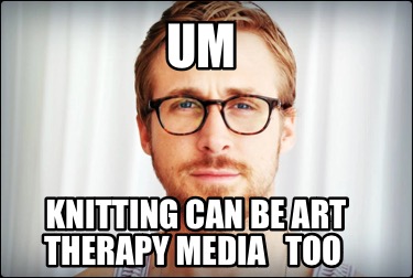 um-knitting-can-be-art-therapy-media-too