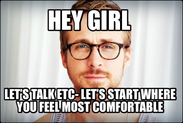 hey-girl-lets-talk-etc-lets-start-where-you-feel-most-comfortable