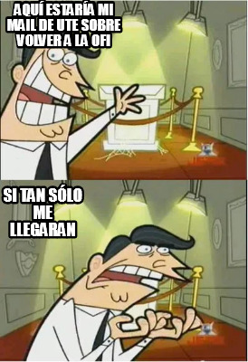 aqu-estara-mi-mail-de-ute-sobre-volver-a-la-ofi-si-tan-slo-me-llegaran