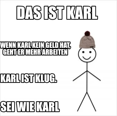 das-ist-karl-wenn-karl-kein-geld-hat-geht-er-mehr-arbeiten-karl-ist-klug.-sei-wi