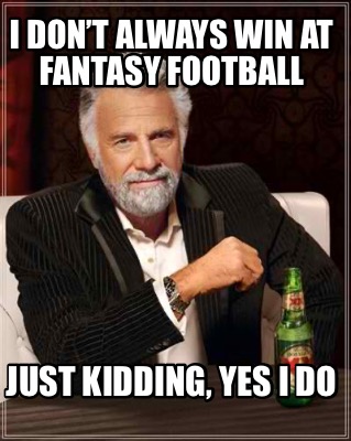 i-dont-always-win-at-fantasy-football-just-kidding-yes-i-do