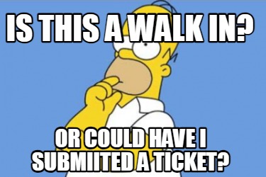 is-this-a-walk-in-or-could-have-i-submiited-a-ticket