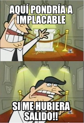 aqu-pondra-a-implacable-si-me-hubiera-salido