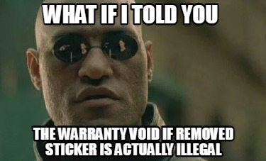 what-if-i-told-you-the-warranty-void-if-removed-sticker-is-actually-illegal
