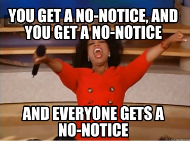 you-get-a-no-notice-and-you-get-a-no-notice-and-everyone-gets-a-no-notice