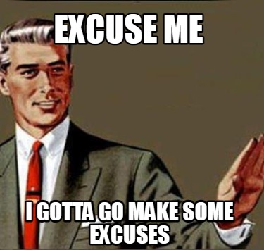 excuse-me-i-gotta-go-make-some-excuses