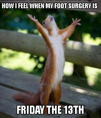 how-i-feel-when-my-foot-surgery-is-friday-the-13th