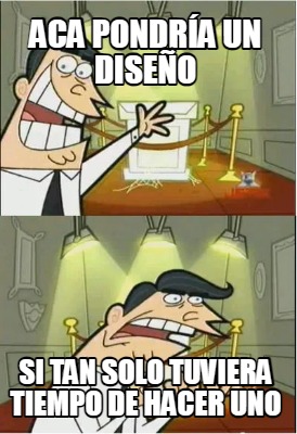 aca-pondra-un-diseo-si-tan-solo-tuviera-tiempo-de-hacer-uno