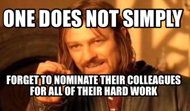 one-does-not-simply-forget-to-nominate-their-colleagues-for-all-of-their-hard-wo