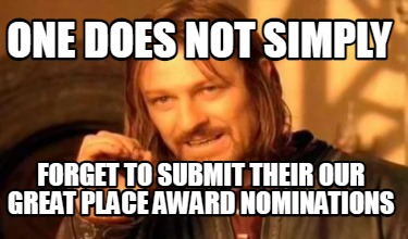 one-does-not-simply-forget-to-submit-their-our-great-place-award-nominations