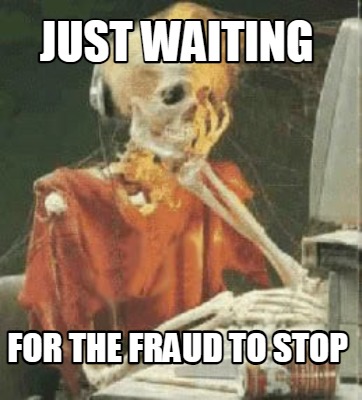 just-waiting-for-the-fraud-to-stop