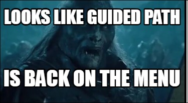 looks-like-guided-path-is-back-on-the-menu