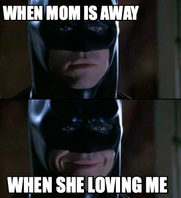 when-mom-is-away-when-she-loving-me