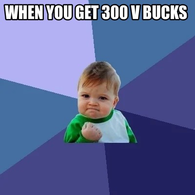 when-you-get-300-v-bucks