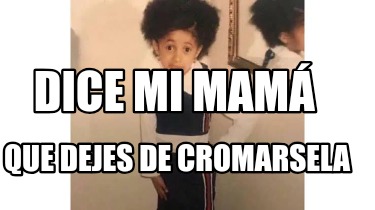 dice-mi-mam-que-dejes-de-cromarsela