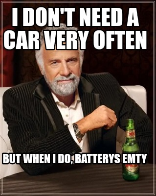 i-dont-need-a-car-very-often-but-when-i-do-batterys-emty