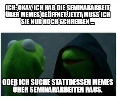 ich-okay-ich-hab-die-seminararbeit-ber-memes-geffnet.-jetzt-muss-ich-sie-nur-noc