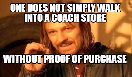 one-does-not-simply-walk-into-a-coach-store-without-proof-of-purchase