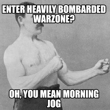enter-heavily-bombarded-warzone-oh-you-mean-morning-jog