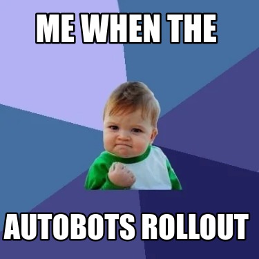 me-when-the-autobots-rollout