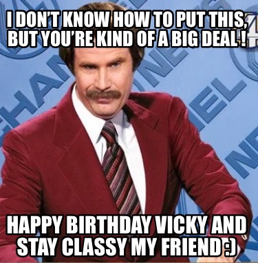 i-dont-know-how-to-put-this-but-youre-kind-of-a-big-deal-happy-birthday-vicky-an