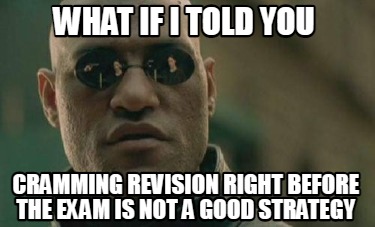 what-if-i-told-you-cramming-revision-right-before-the-exam-is-not-a-good-strateg