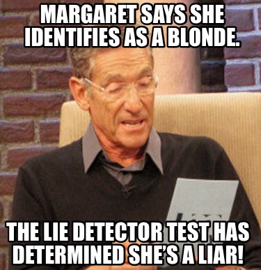 margaret-says-she-identifies-as-a-blonde.-the-lie-detector-test-has-determined-s
